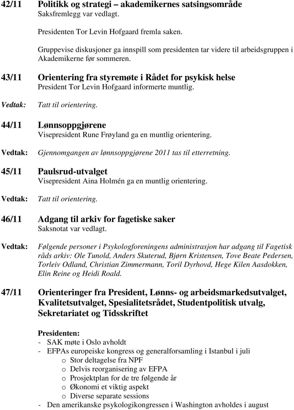 43/11 Orientering fra styremøte i Rådet for psykisk helse President Tor Levin Hofgaard informerte muntlig. Tatt til orientering.