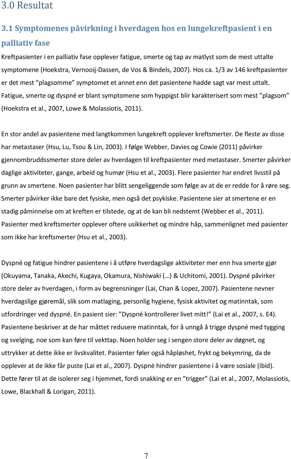 (Hoekstra, Vernooij-Dassen, de Vos & Bindels, 2007). Hos ca. 1/3 av 146 kreftpasienter er det mest plagsomme symptomet et annet enn det pasientene hadde sagt var mest uttalt.