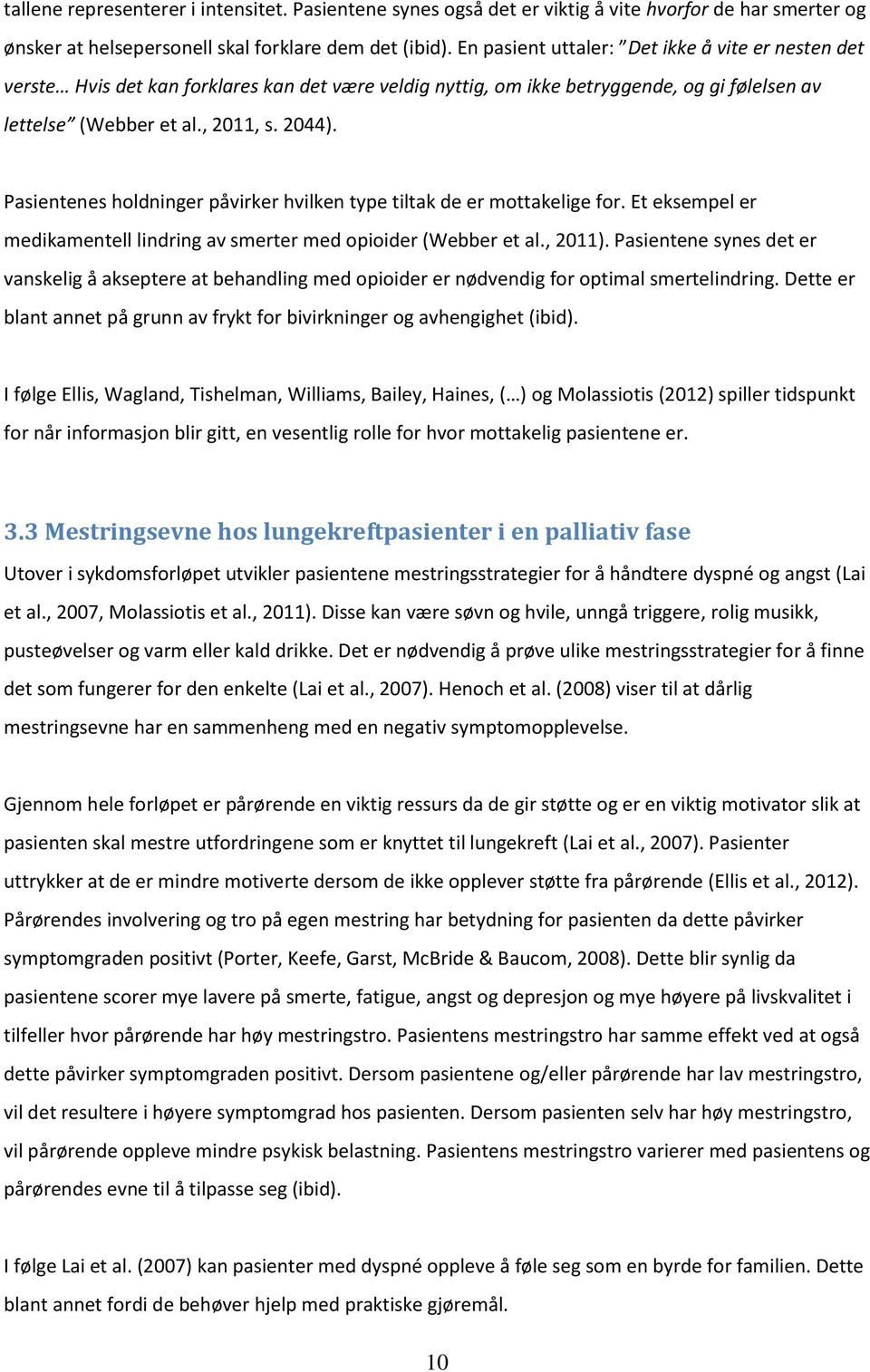 Pasientenes holdninger påvirker hvilken type tiltak de er mottakelige for. Et eksempel er medikamentell lindring av smerter med opioider (Webber et al., 2011).