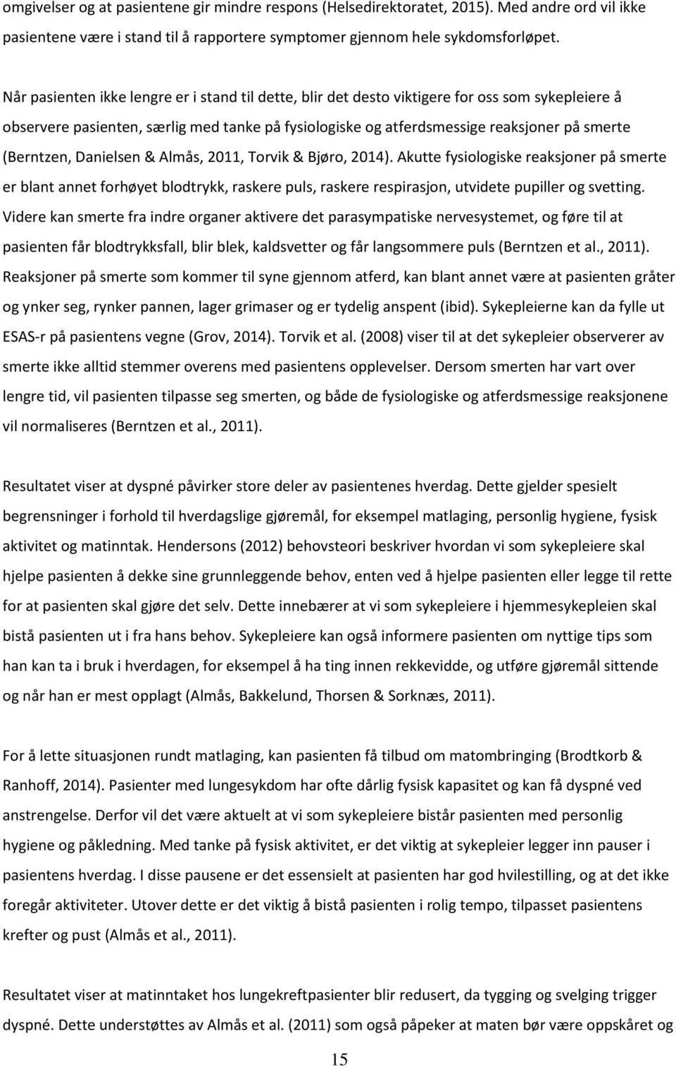 (Berntzen, Danielsen & Almås, 2011, Torvik & Bjøro, 2014). Akutte fysiologiske reaksjoner på smerte er blant annet forhøyet blodtrykk, raskere puls, raskere respirasjon, utvidete pupiller og svetting.