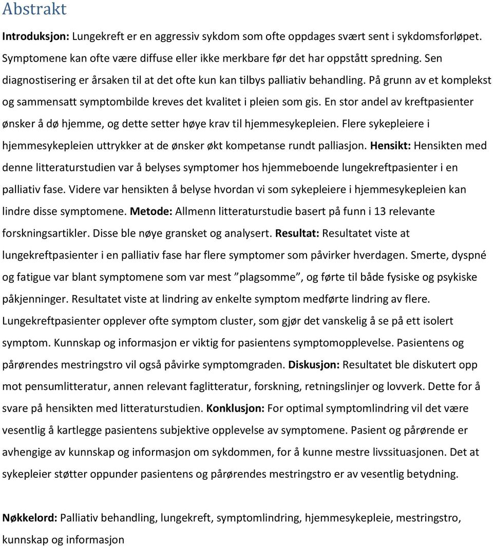 En stor andel av kreftpasienter ønsker å dø hjemme, og dette setter høye krav til hjemmesykepleien. Flere sykepleiere i hjemmesykepleien uttrykker at de ønsker økt kompetanse rundt palliasjon.