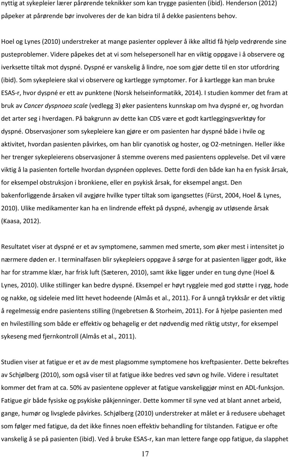 Videre påpekes det at vi som helsepersonell har en viktig oppgave i å observere og iverksette tiltak mot dyspné. Dyspné er vanskelig å lindre, noe som gjør dette til en stor utfordring (ibid).