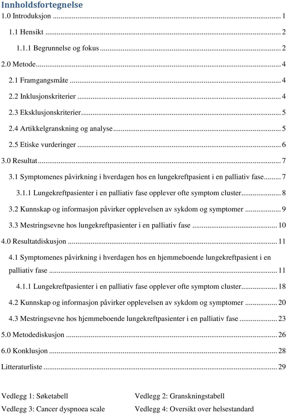 .. 8 3.2 Kunnskap og informasjon påvirker opplevelsen av sykdom og symptomer... 9 3.3 Mestringsevne hos lungekreftpasienter i en palliativ fase... 10 4.0 Resultatdiskusjon... 11 4.