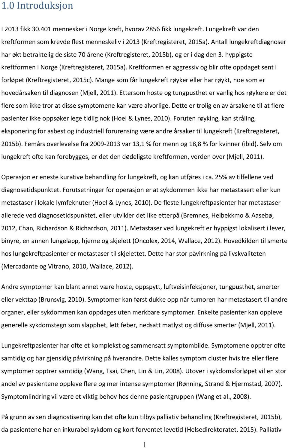 Kreftformen er aggressiv og blir ofte oppdaget sent i forløpet (Kreftregisteret, 2015c). Mange som får lungekreft røyker eller har røykt, noe som er hovedårsaken til diagnosen (Mjell, 2011).