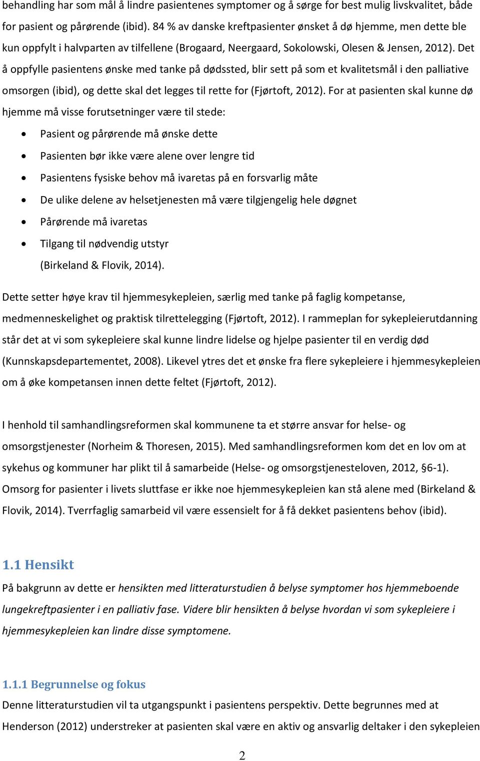 Det å oppfylle pasientens ønske med tanke på dødssted, blir sett på som et kvalitetsmål i den palliative omsorgen (ibid), og dette skal det legges til rette for (Fjørtoft, 2012).