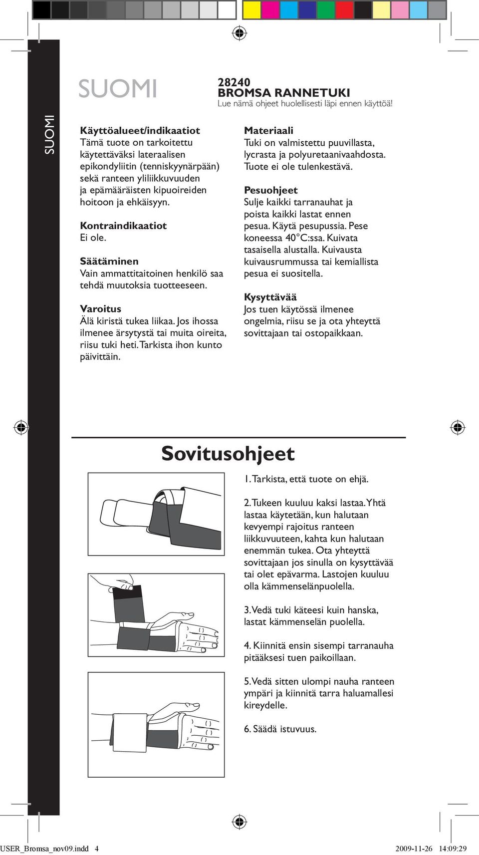 Kontraindikaatiot Ei ole. Säätäminen Vain ammattitaitoinen henkilö saa tehdä muutoksia tuotteeseen. Varoitus Älä kiristä tukea liikaa. Jos ihossa ilmenee ärsytystä tai muita oireita, riisu tuki heti.