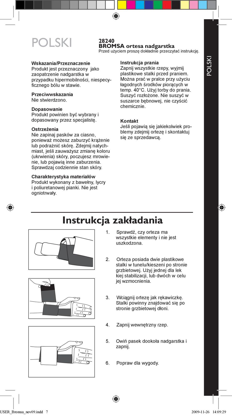 Dopasowanie Produkt powinien być wybrany i dopasowany przez specjalistę. Ostrzeżenia Nie zapinaj pasków za ciasno, ponieważ możesz zaburzyć krążenie lub podrażnić skórę.