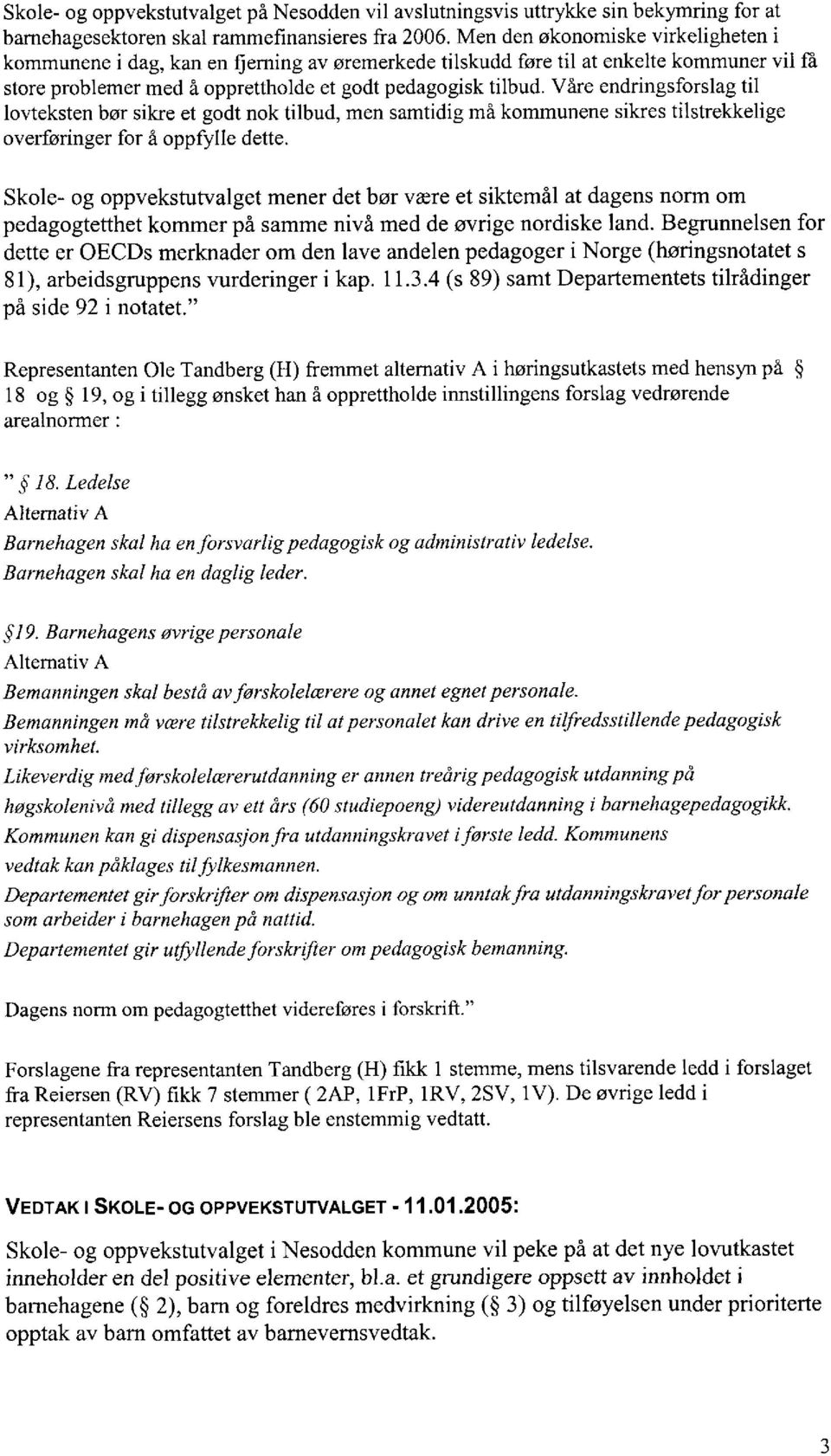 Våre endringsforslag til lovteksten bør sikre et godt nok tilbud, men samtidig må kommunene sikres tilstrekkelige overføringer for å oppfylle dette.