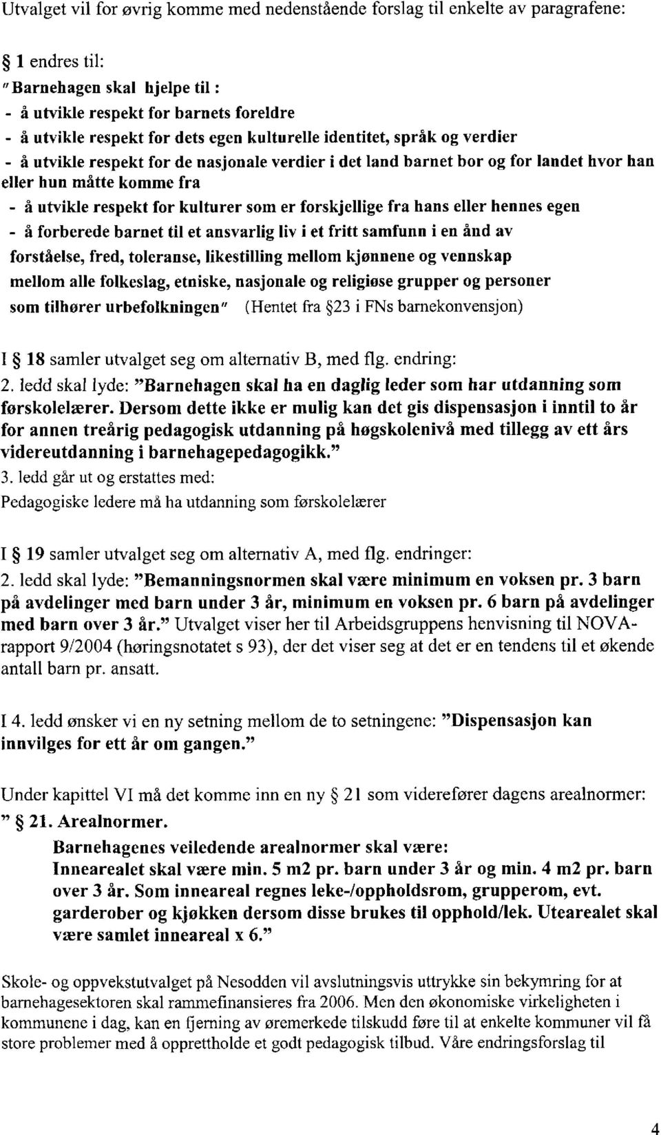 forskjellige fra hans eller hennes egen - å forberede barnet til et ansvarlig liv i et fritt samfunn i en ånd av forståelse, fred, toleranse, likestilling mellom kjønnene og vennskap mellom alle