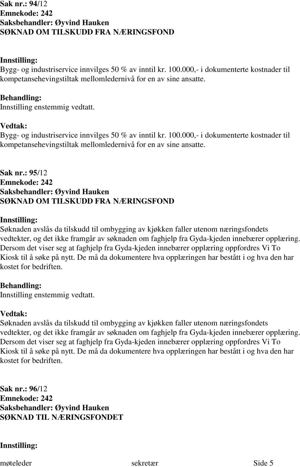 : 95/12 Søknaden avslås da tilskudd til ombygging av kjøkken faller utenom næringsfondets vedtekter, og det ikke framgår av søknaden om faghjelp fra Gyda-kjeden innebærer opplæring.