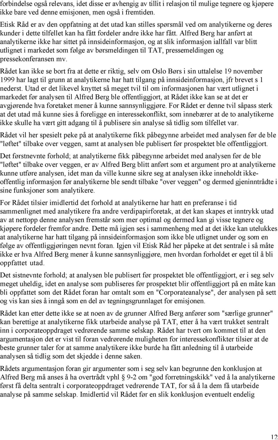 Alfred Berg har anført at analytikerne ikke har sittet på innsideinformasjon, og at slik informasjon iallfall var blitt utlignet i markedet som følge av børsmeldingen til TAT, pressemeldingen og