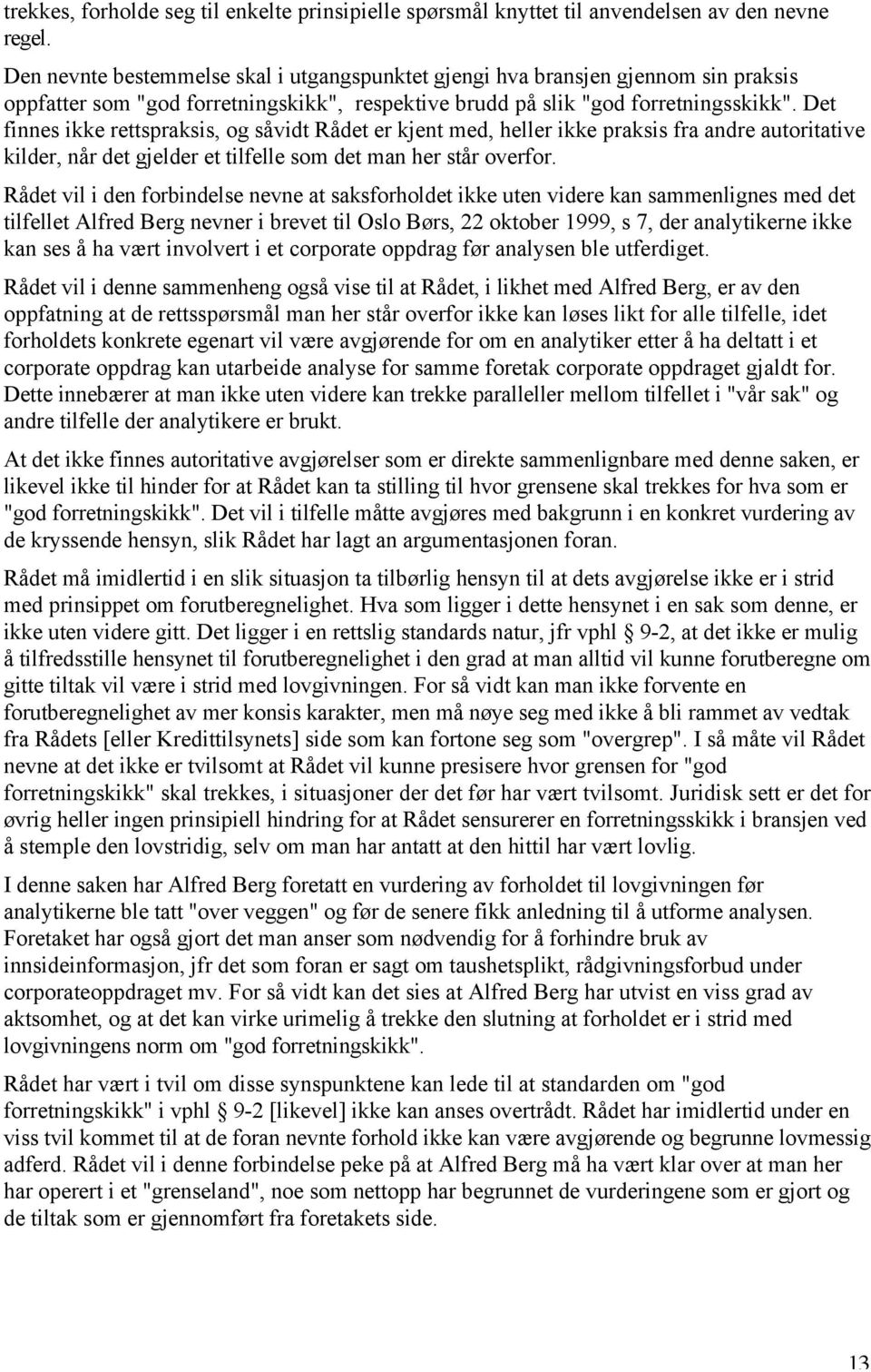 Det finnes ikke rettspraksis, og såvidt Rådet er kjent med, heller ikke praksis fra andre autoritative kilder, når det gjelder et tilfelle som det man her står overfor.