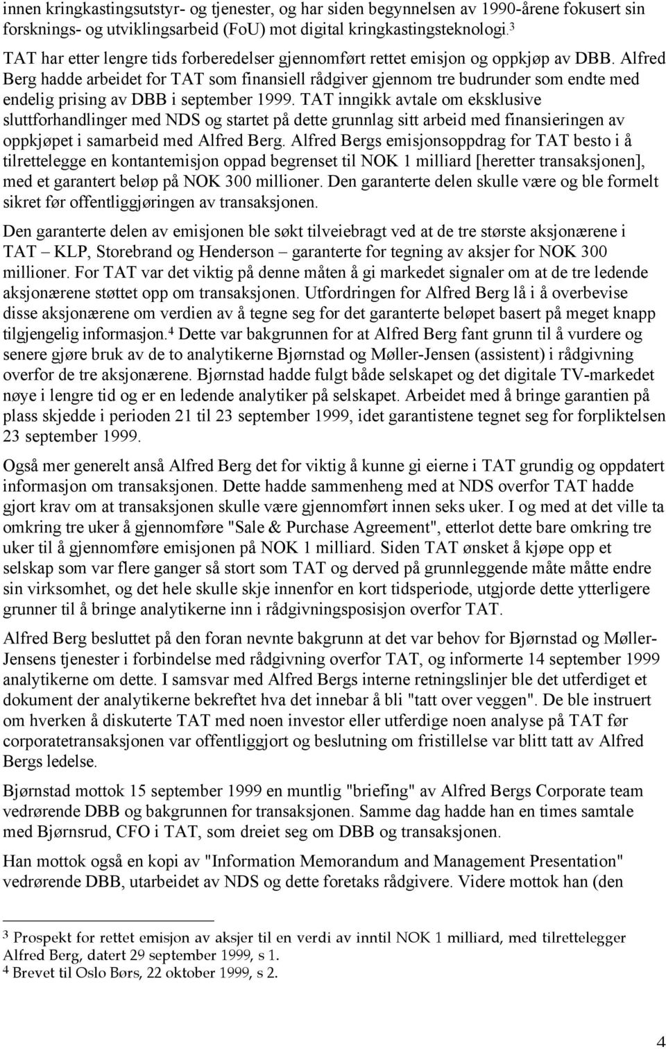 Alfred Berg hadde arbeidet for TAT som finansiell rådgiver gjennom tre budrunder som endte med endelig prising av DBB i september 1999.