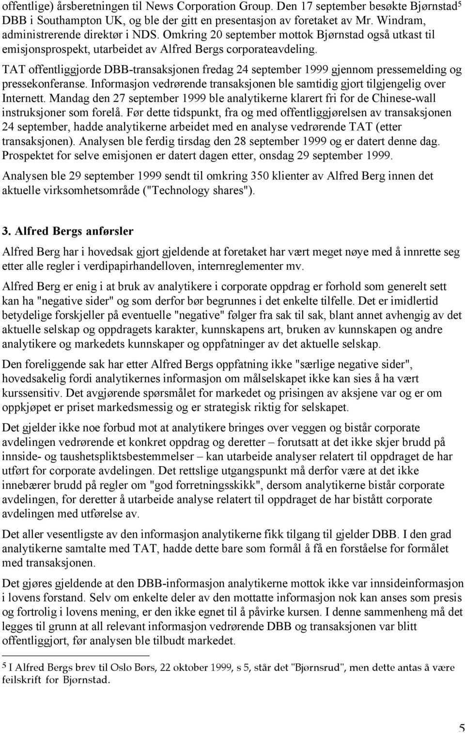 TAT offentliggjorde DBB-transaksjonen fredag 24 september 1999 gjennom pressemelding og pressekonferanse. Informasjon vedrørende transaksjonen ble samtidig gjort tilgjengelig over Internett.