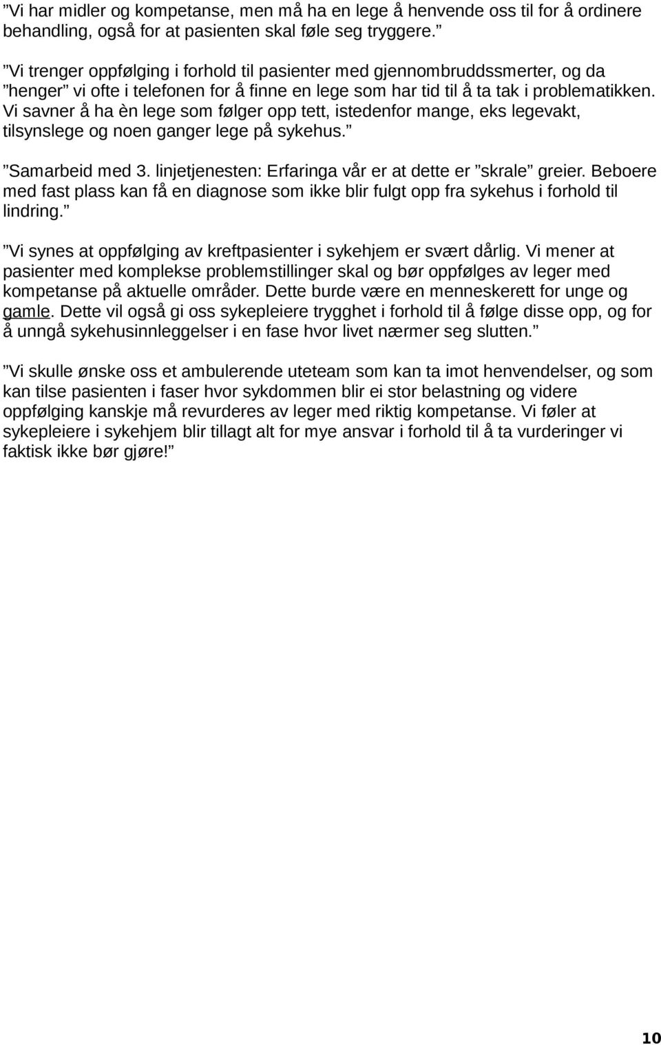 Vi savner å ha èn lege som følger opp tett, istedenfor mange, eks legevakt, tilsynslege og noen ganger lege på sykehus. Samarbeid med 3. linjetjenesten: Erfaringa vår er at dette er skrale greier.