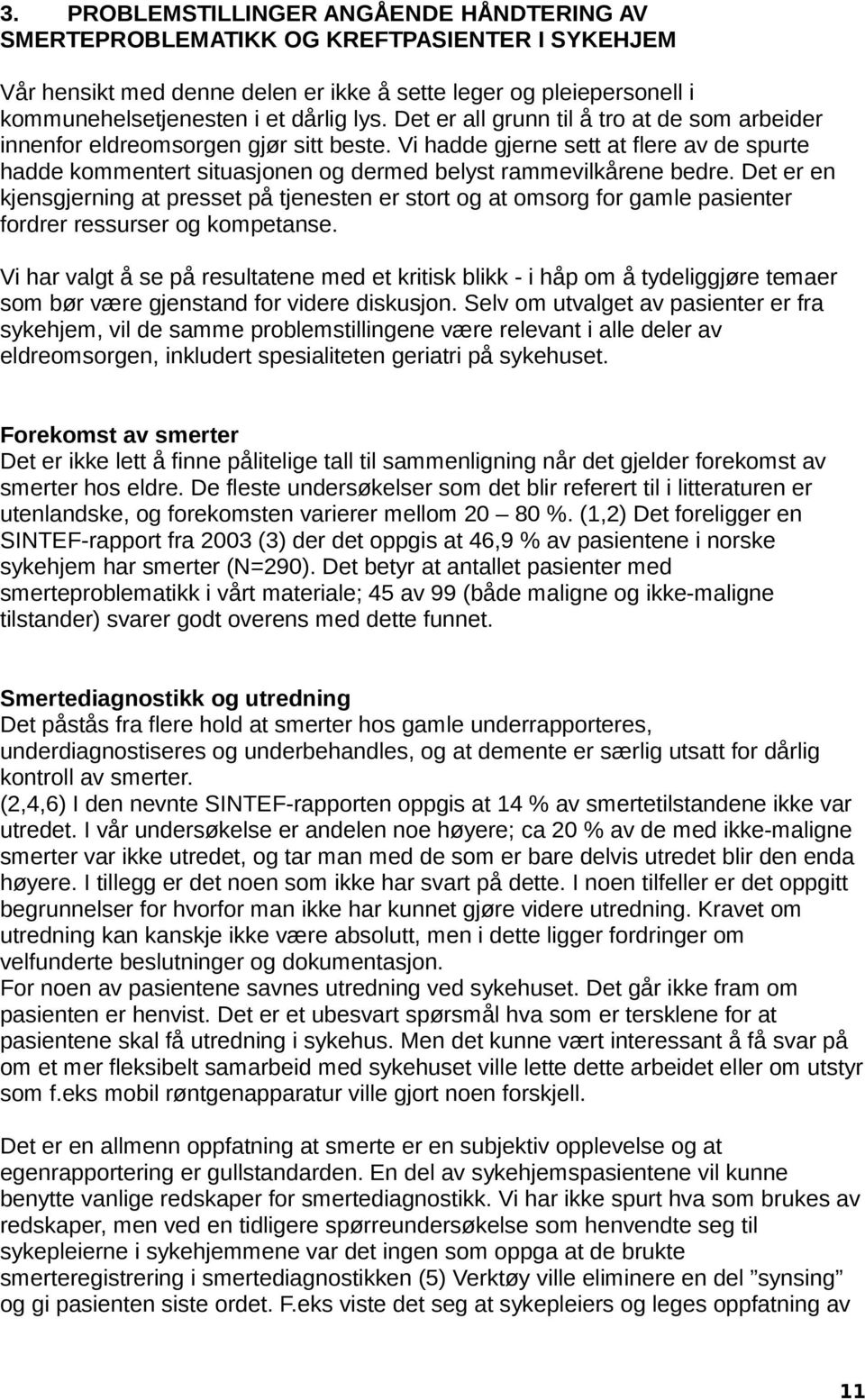 Det er en kjensgjerning at presset på tjenesten er stort og at omsorg for gamle pasienter fordrer ressurser og kompetanse.