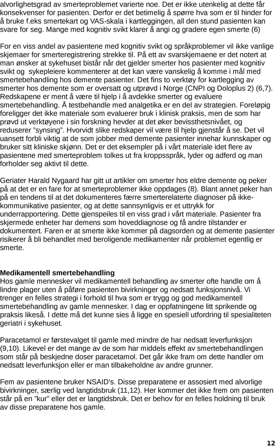 Mange med kognitiv svikt klarer å angi og gradere egen smerte (6) For en viss andel av pasientene med kognitiv svikt og språkproblemer vil ikke vanlige skjemaer for smerteregistrering strekke til.