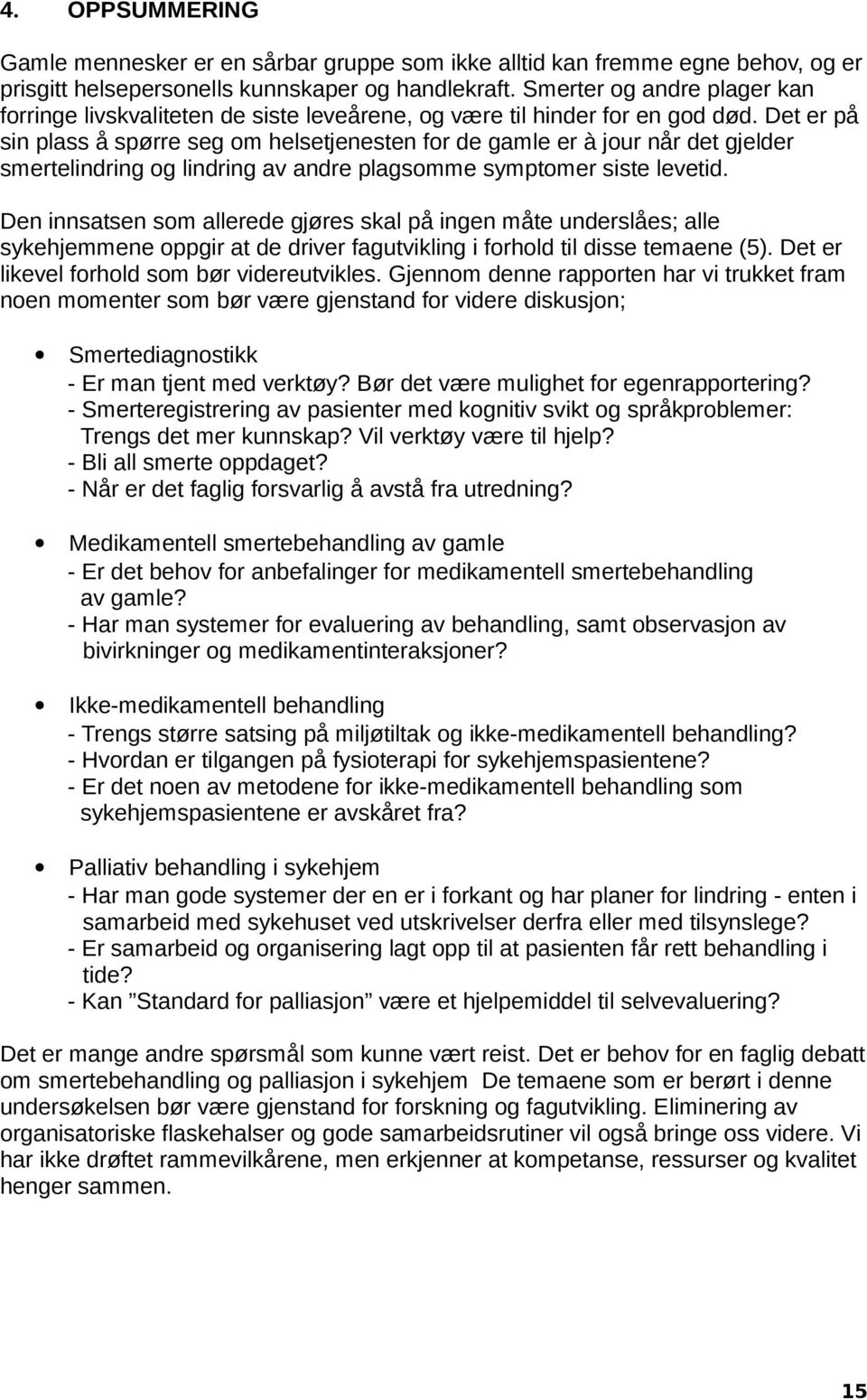 Det er på sin plass å spørre seg om helsetjenesten for de gamle er à jour når det gjelder smertelindring og lindring av andre plagsomme symptomer siste levetid.