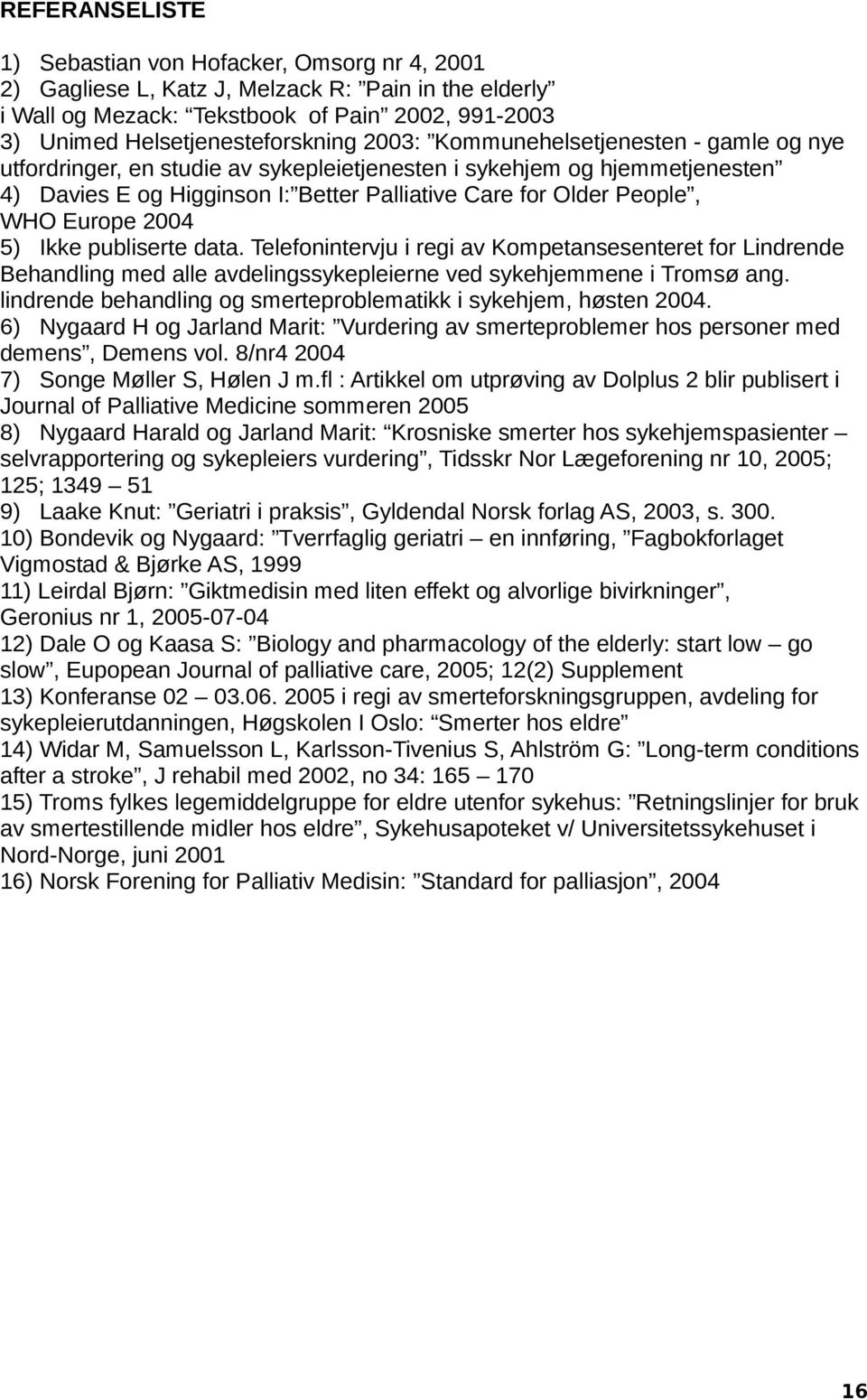 2004 5) Ikke publiserte data. Telefonintervju i regi av Kompetansesenteret for Lindrende Behandling med alle avdelingssykepleierne ved sykehjemmene i Tromsø ang.