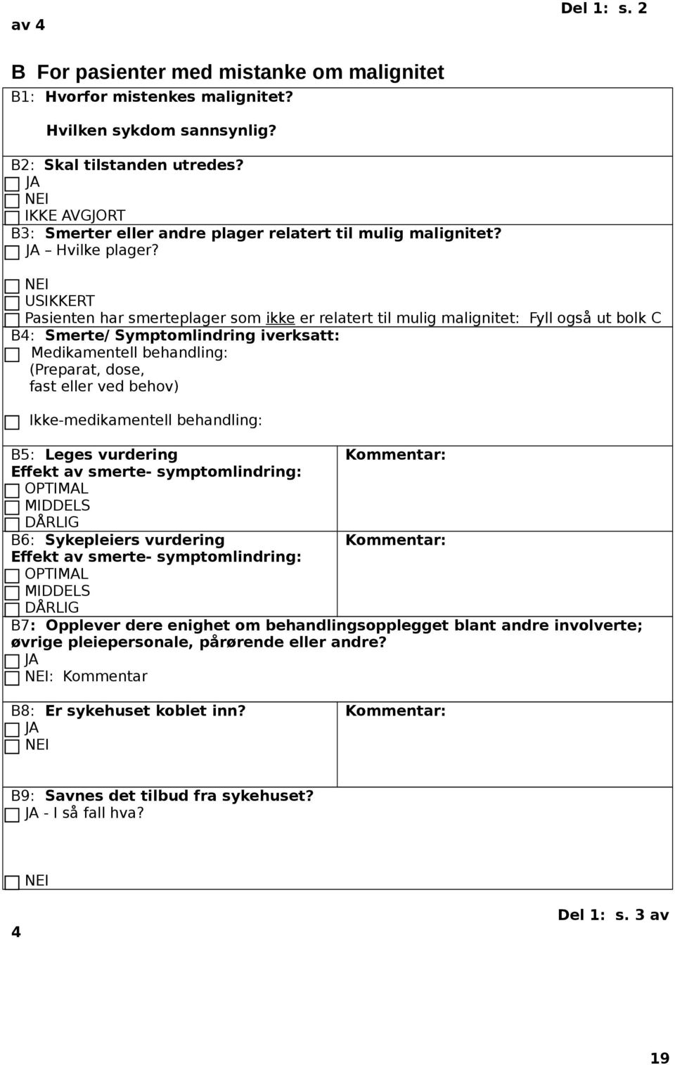 USIKKERT Pasienten har smerteplager som ikke er relatert til mulig malignitet: Fyll også ut bolk C B4: Smerte/ Symptomlindring iverksatt: Medikamentell behandling: (Preparat, dose, fast eller ved