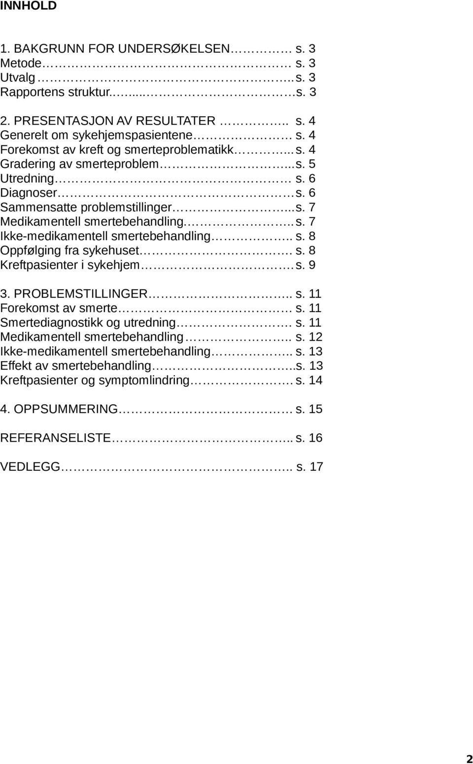 . s. 8 Oppfølging fra sykehuset. s. 8 Kreftpasienter i sykehjem.s. 9 3. PROBLEMSTILLINGER.. s. 11 Forekomst av smerte s. 11 Smertediagnostikk og utredning. s. 11 Medikamentell smertebehandling.