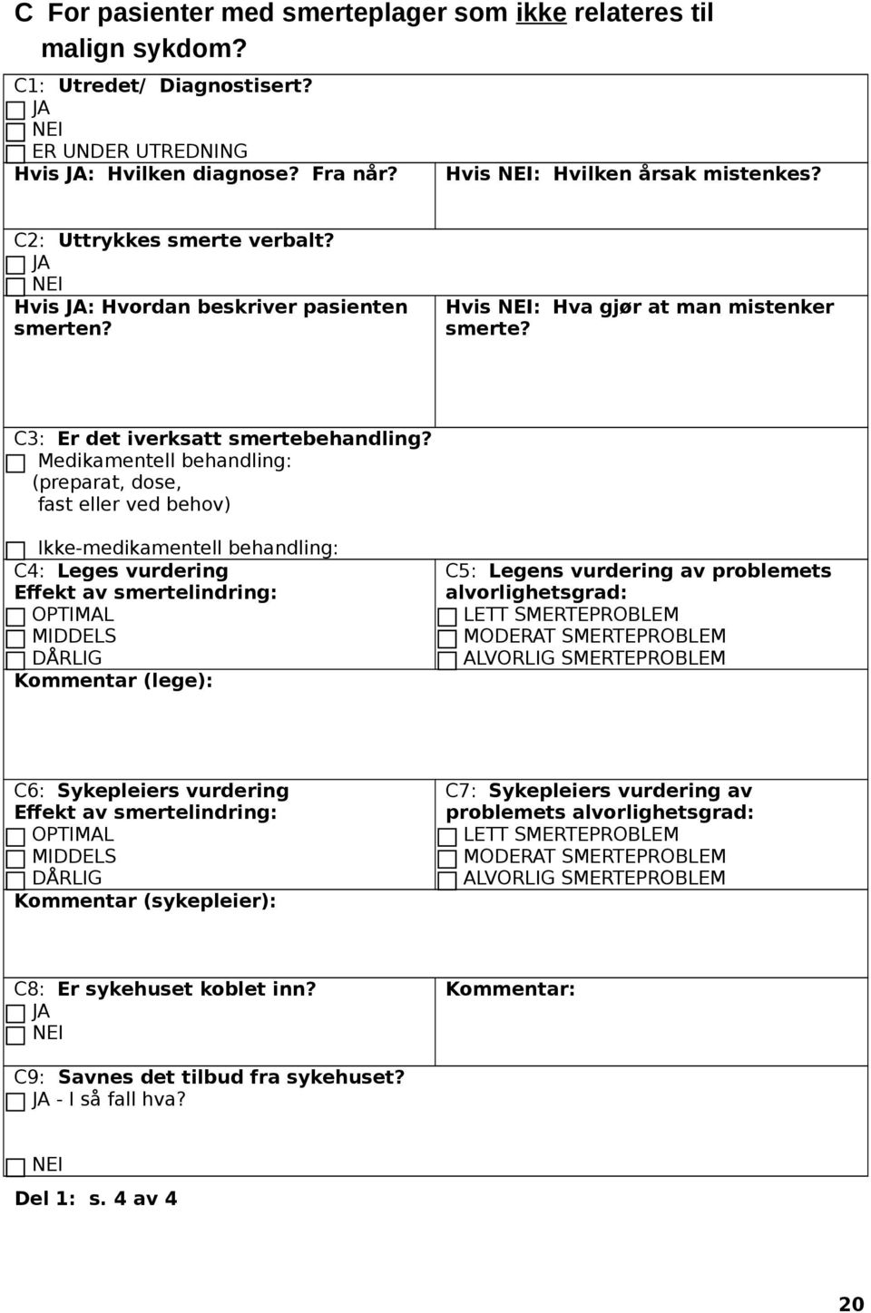 Medikamentell behandling: (preparat, dose, fast eller ved behov) Ikke-medikamentell behandling: C4: Leges vurdering Effekt av smertelindring: OPTIMAL MIDDELS DÅRLIG Kommentar (lege): C5: Legens