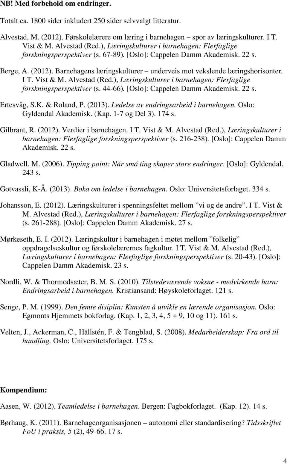 Barnehagens læringskulturer underveis mot vekslende læringshorisonter. I T. Vist & M. Alvestad (Red.), Læringskulturer i barnehagen: Flerfaglige forskningsperspektiver (s. 44-66).