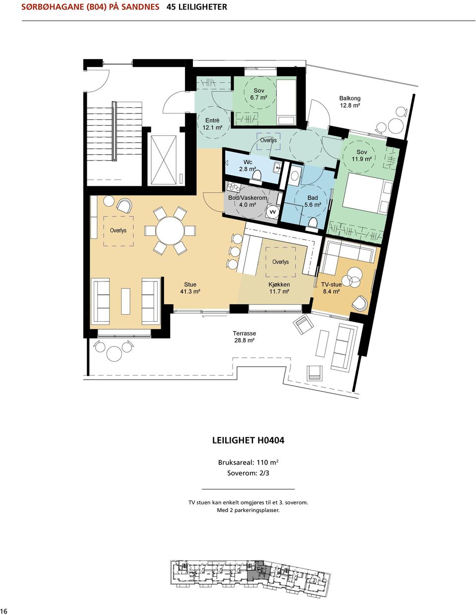 6 m² LEILIGHET H0404 Bruksareal: 110 m 2 Stue 41.3 m² erom: 2/3 Kjøkken 11.7 m² TV-stue 8.4 m² AREALER -leil.