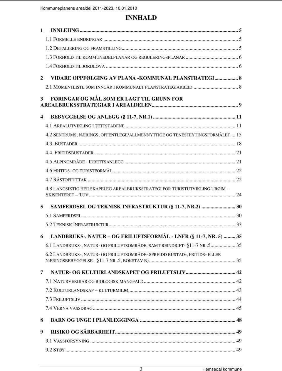 .. 8 3 FØRINGAR OG MÅL SOM ER LAGT TIL GRUNN FOR AREALBRUKSSTRATEGIAR I AREALDELEN... 9 4 BEBYGGELSE OG ANLEGG ( 11-7, NR.1)... 11 4.