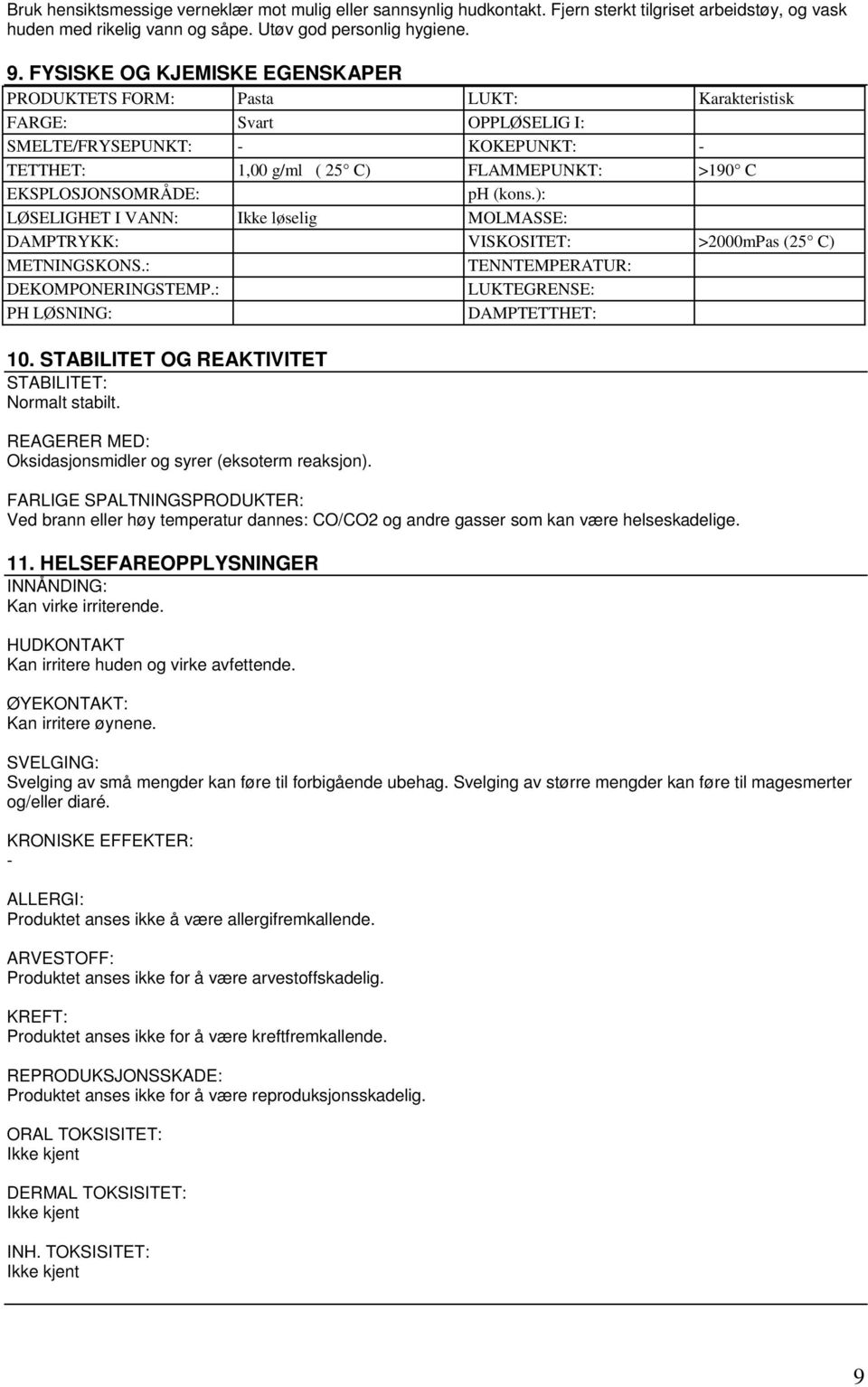 EKSPLOSJONSOMRÅDE: ph (kons.): LØSELIGHET I VANN: Ikke løselig MOLMASSE: DAMPTRYKK: VISKOSITET: >2000mPas (25 C) METNINGSKONS.: TENNTEMPERATUR: DEKOMPONERINGSTEMP.