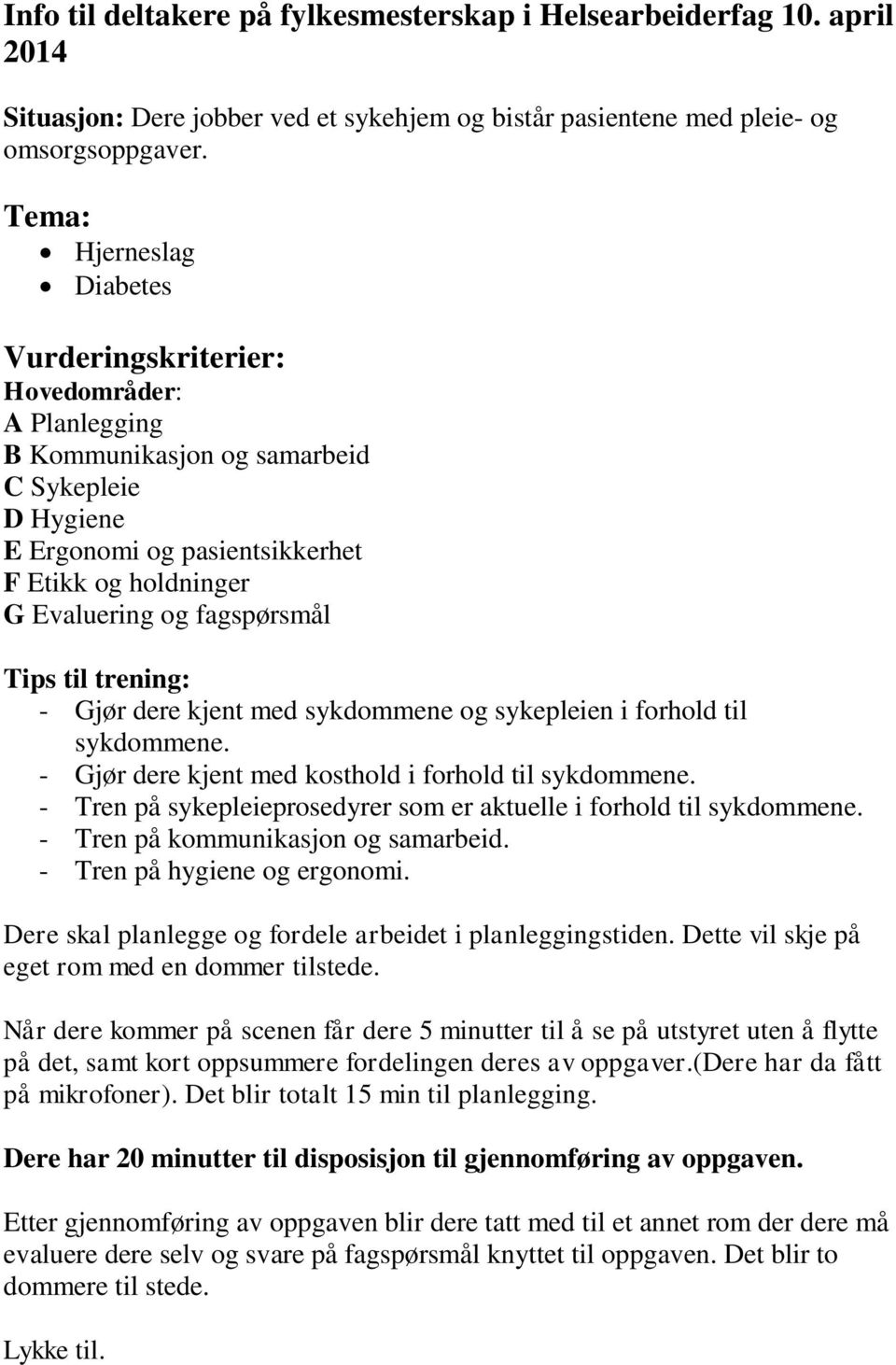 fagspørsmål Tips til trening: - Gjør dere kjent med sykdommene og sykepleien i forhold til sykdommene. - Gjør dere kjent med kosthold i forhold til sykdommene.