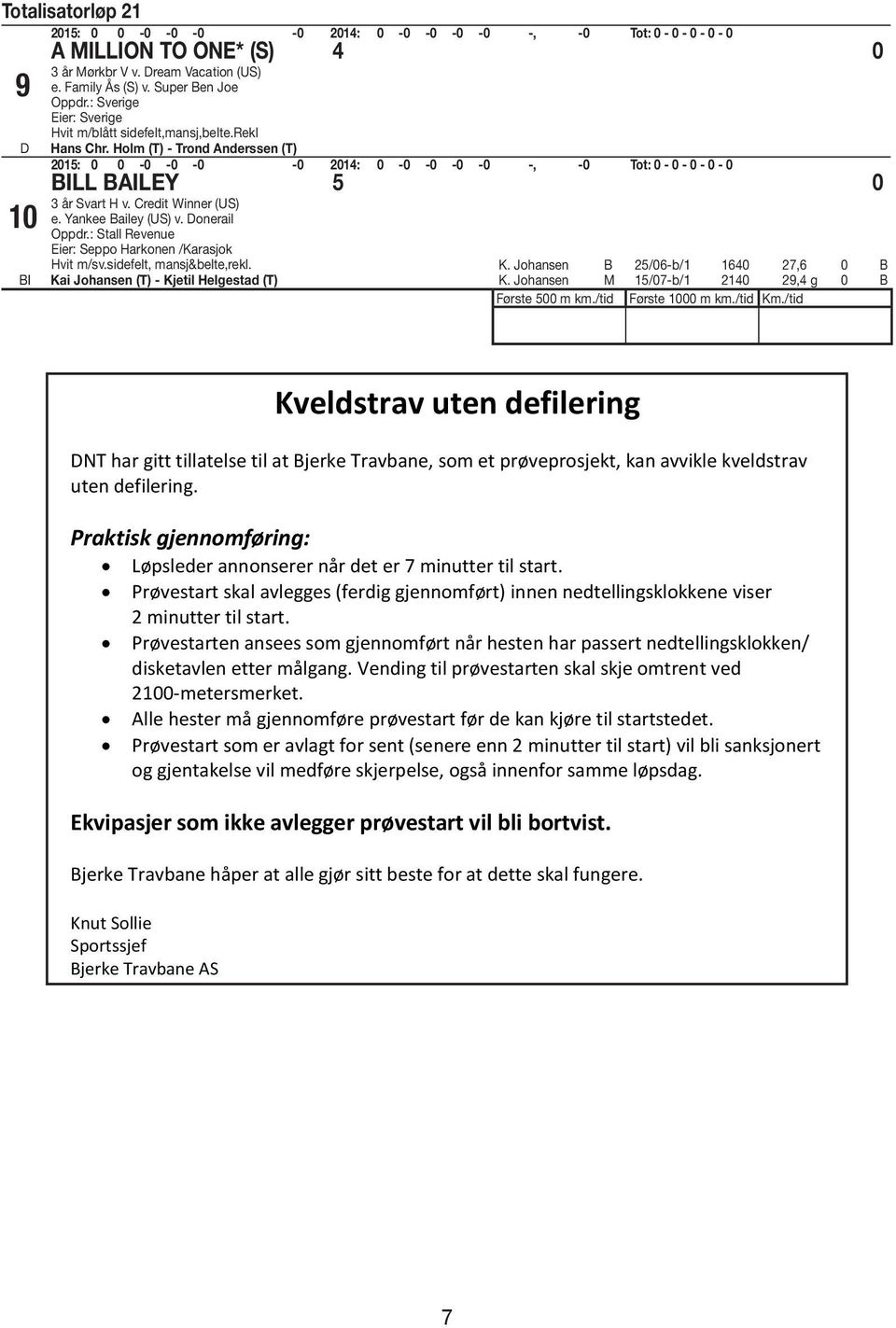 Holm (T) - Trond Anderssen (T) 015: 0 0-0 -0-0 -0 014: 0-0 -0-0 -0 -, -0 Tot: 0-0 - 0-0 - 0 ILL AILEY 5 0 3 år Svart H v. Credit Winner (US) e. Yankee ailey (US) v. Donerail Oppdr.