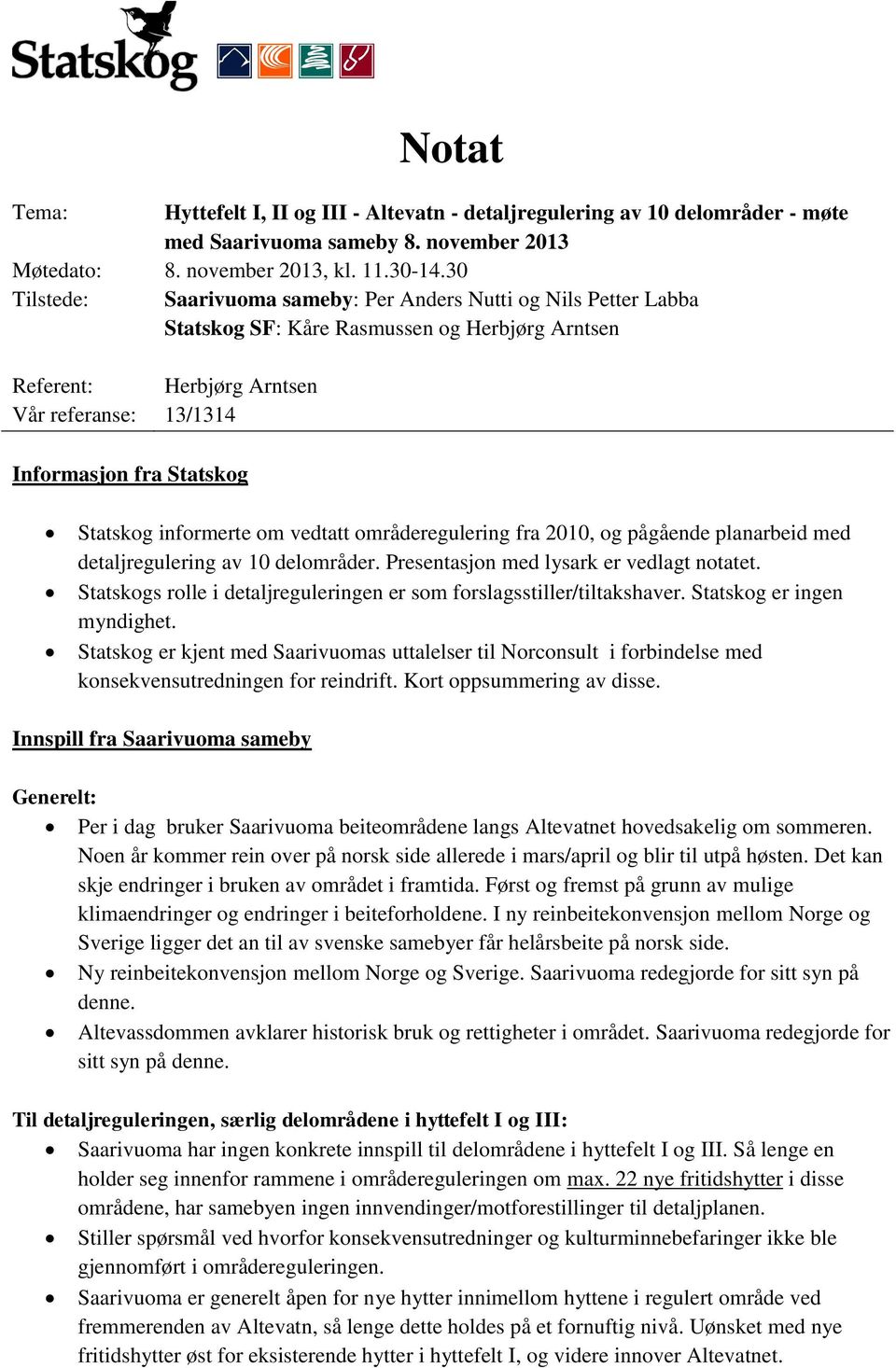 Statskog informerte om vedtatt områderegulering fra 2010, og pågående planarbeid med detaljregulering av 10 delområder. Presentasjon med lysark er vedlagt notatet.