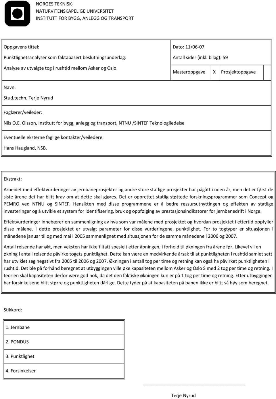 Olsson, Institutt for bygg, anlegg og transport, NTNU /SINTEF Teknologiledelse Eventuelle eksterne faglige kontakter/veiledere: Hans Haugland, NSB.