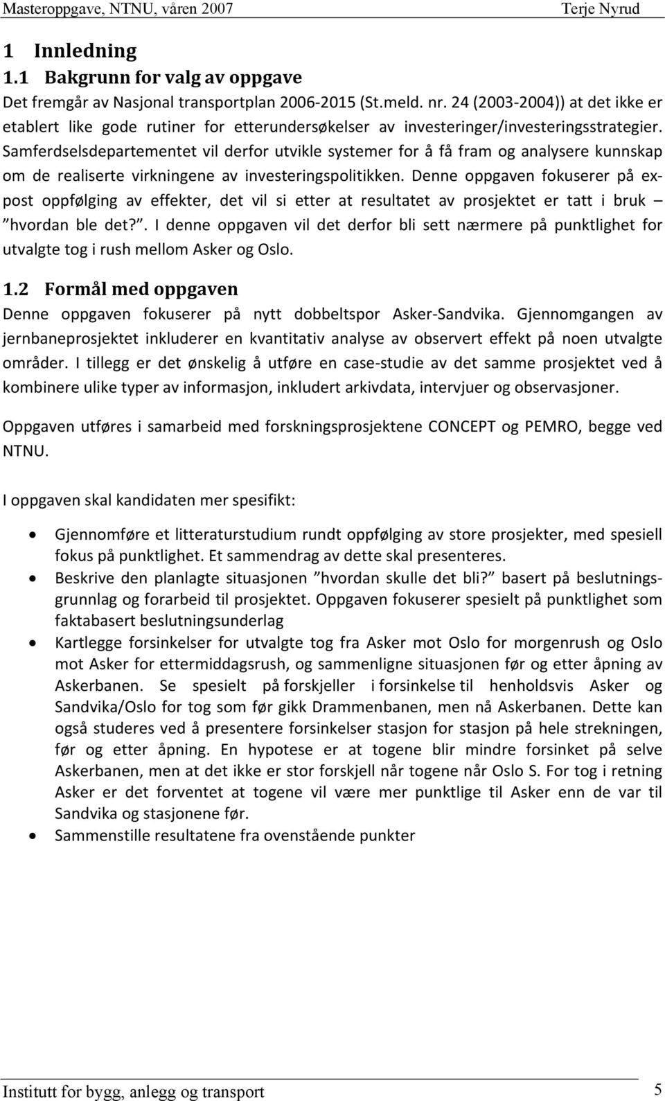 Samferdselsdepartementet vil derfor utvikle systemer for å få fram og analysere kunnskap om de realiserte virkningene av investeringspolitikken.