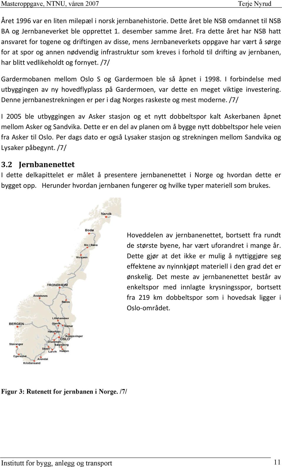 jernbanen, har blitt vedlikeholdt og fornyet. /7/ Gardermobanen mellom Oslo S og Gardermoen ble så åpnet i 1998.