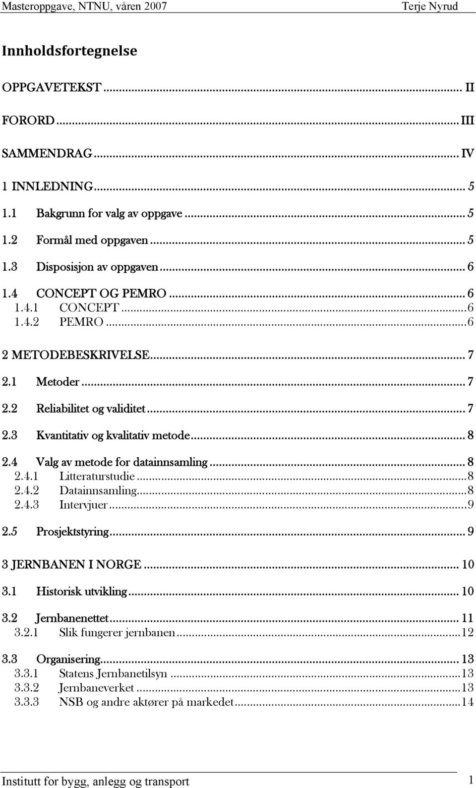 4 Valg av metode for datainnsamling... 8 2.4.1 Litteraturstudie... 8 2.4.2 Datainnsamling... 8 2.4.3 Intervjuer... 9 2.5 Prosjektstyring... 9 3 JERNBANEN I NORGE... 10 3.1 Historisk utvikling... 10 3.2 Jernbanenettet.