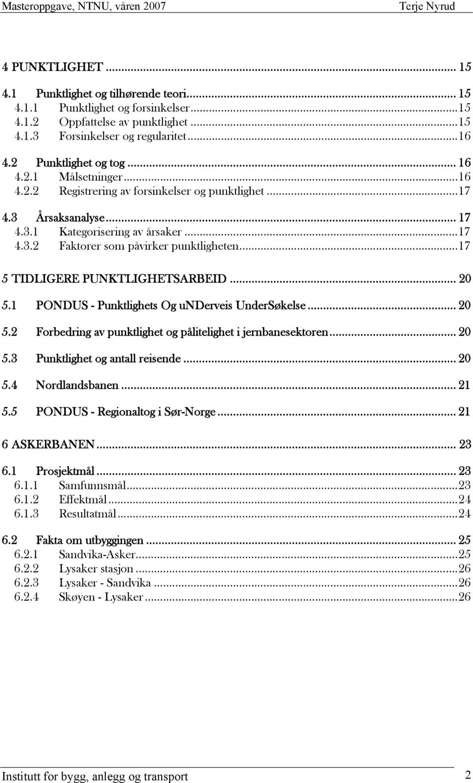 .. 17 5 TIDLIGERE PUNKTLIGHETSARBEID... 20 5.1 PONDUS - Punktlighets Og underveis UnderSøkelse... 20 5.2 Forbedring av punktlighet og pålitelighet i jernbanesektoren... 20 5.3 Punktlighet og antall reisende.