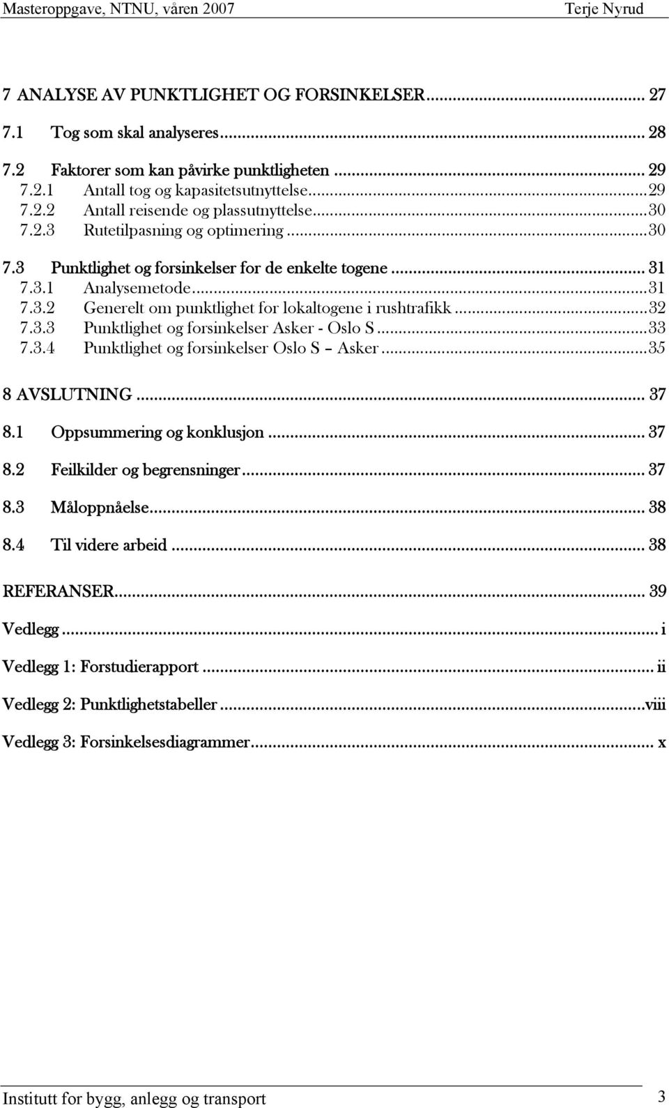 3.3 Punktlighet og forsinkelser Asker - Oslo S... 33 7.3.4 Punktlighet og forsinkelser Oslo S Asker... 35 8 AVSLUTNING... 37 8.1 Oppsummering og konklusjon... 37 8.2 Feilkilder og begrensninger... 37 8.3 Måloppnåelse.