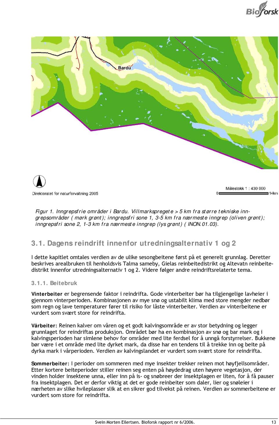 ( INON.01.03). 3.1. Dagens reindrift innenfor utredningsalternativ 1 og 2 I dette kapitlet omtales verdien av de ulike sesongbeitene først på et generelt grunnlag.