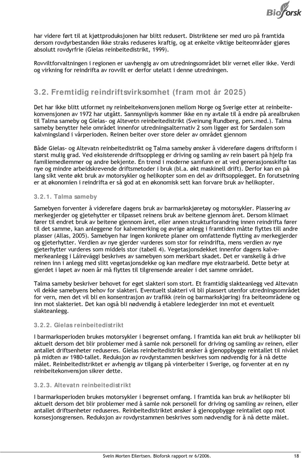 Rovviltforvaltningen i regionen er uavhengig av om utredningsområdet blir vernet eller ikke. Verdi og virkning for reindrifta av rovvilt er derfor utelatt i denne utredningen. 3.2.