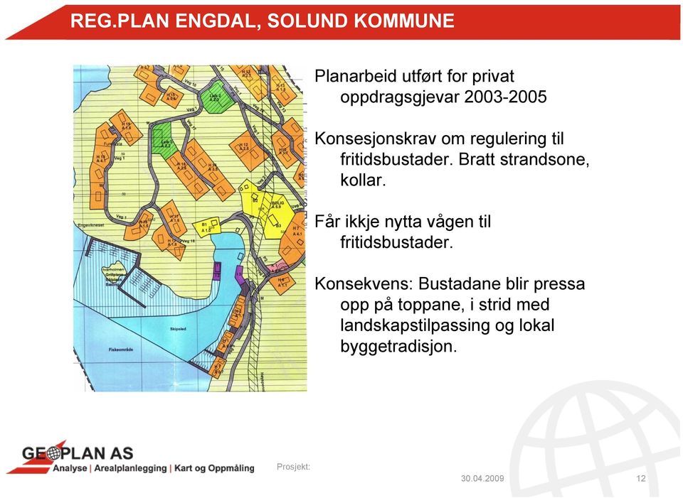 Bratt strandsone, kollar. Får ikkje nytta vågen til fritidsbustader.