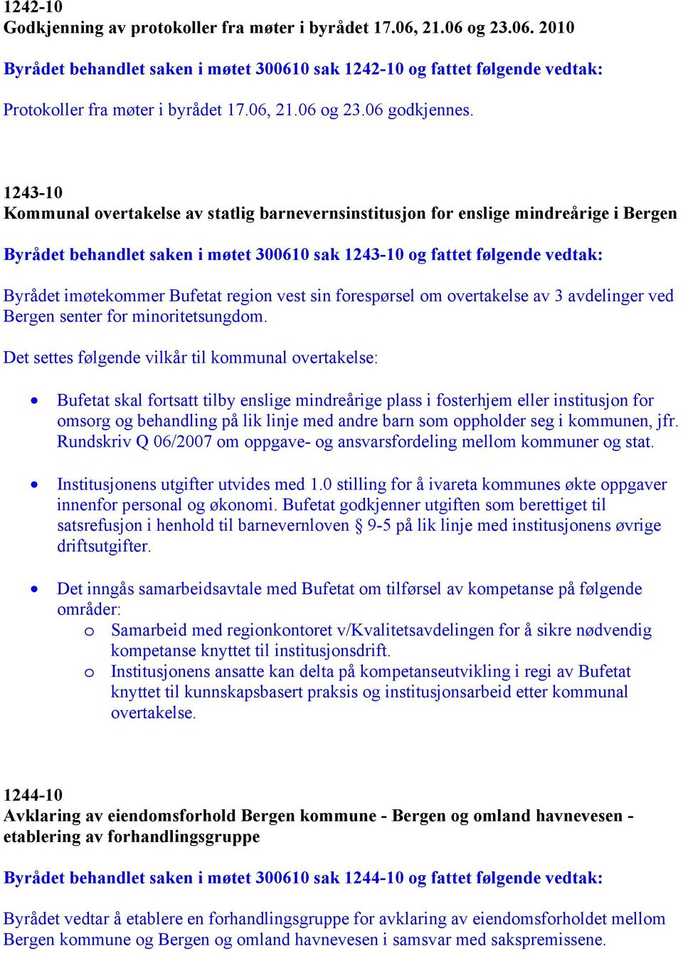 1243-10 Kommunal overtakelse av statlig barnevernsinstitusjon for enslige mindreårige i Bergen Byrådet behandlet saken i møtet 300610 sak 1243-10 og fattet følgende vedtak: Byrådet imøtekommer