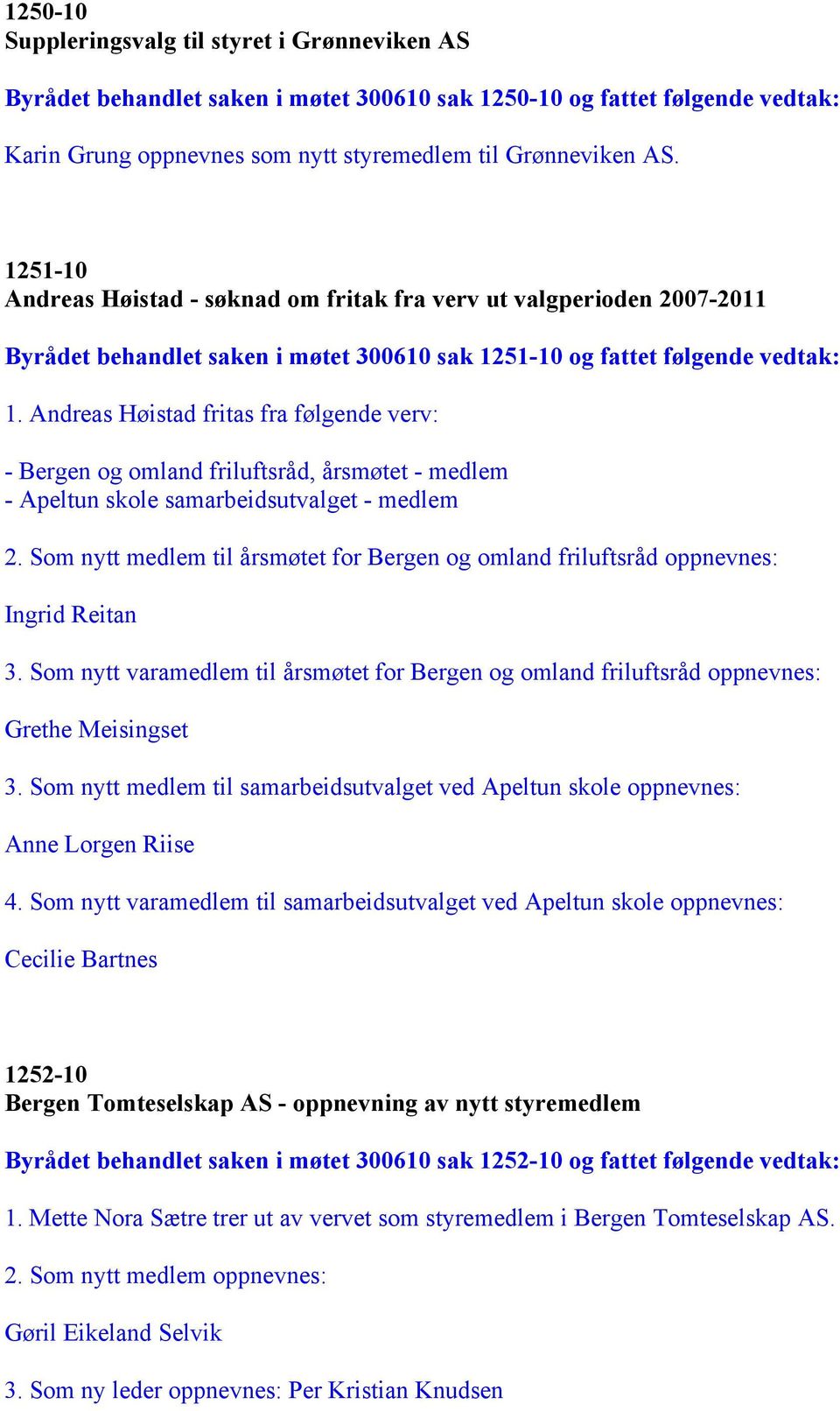 Andreas Høistad fritas fra følgende verv: - Bergen og omland friluftsråd, årsmøtet - medlem - Apeltun skole samarbeidsutvalget - medlem 2.