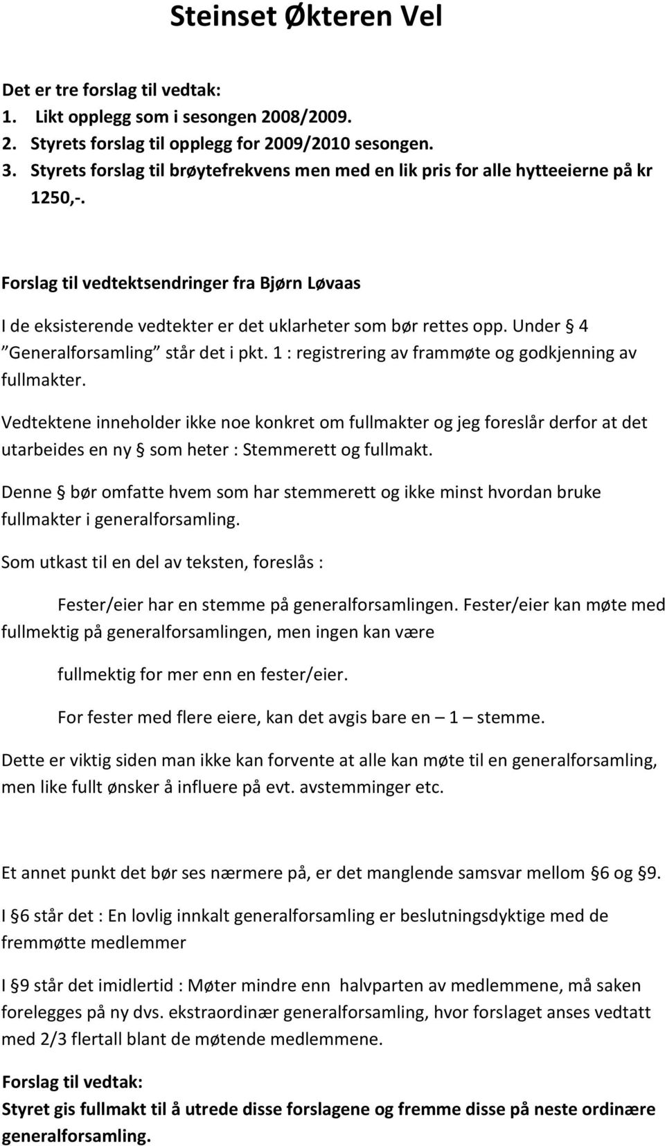 Forslag til vedtektsendringer fra Bjørn Løvaas I de eksisterende vedtekter er det uklarheter som bør rettes opp. Under 4 Generalforsamling står det i pkt.