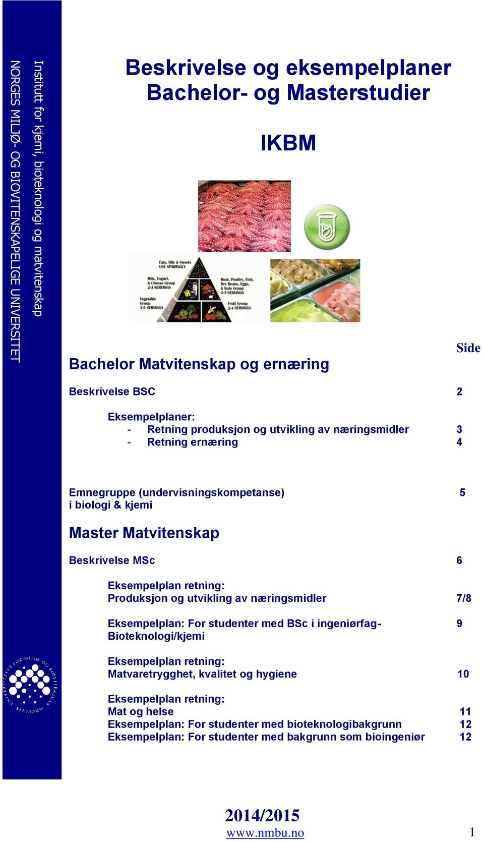 Beskrivelse MSc 6 Eksempelplan retning: Produksjon og utvikling av næringsmidler 7/8 Eksempelplan: For studenter med BSc i ingeniørfag- 9 Bioteknologi/kjemi Eksempelplan retning: