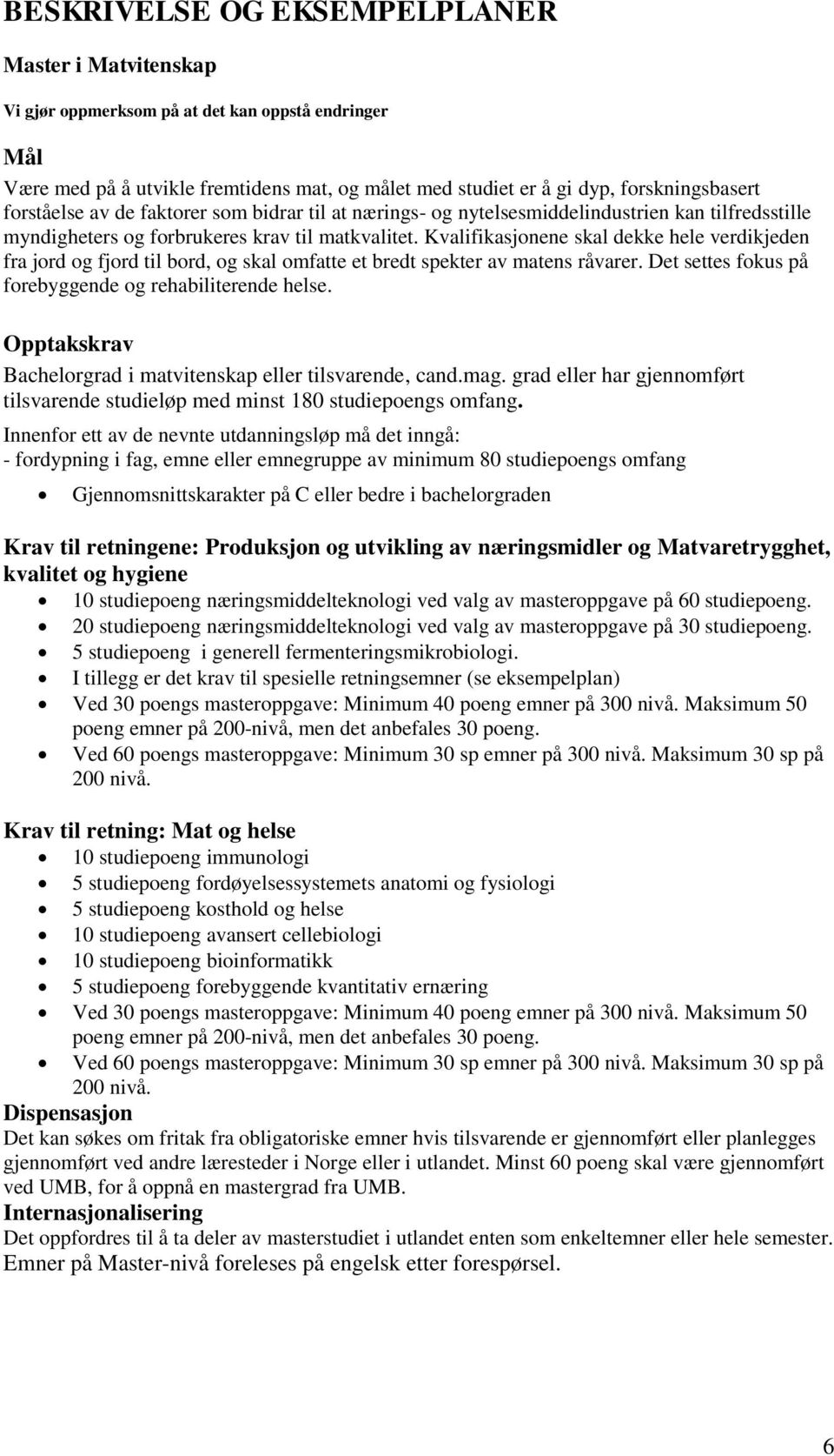 Kvalifikasjonene skal dekke hele verdikjeden fra jord og fjord til bord, og skal omfatte et bredt spekter av matens råvarer. Det settes fokus på forebyggende og rehabiliterende helse.