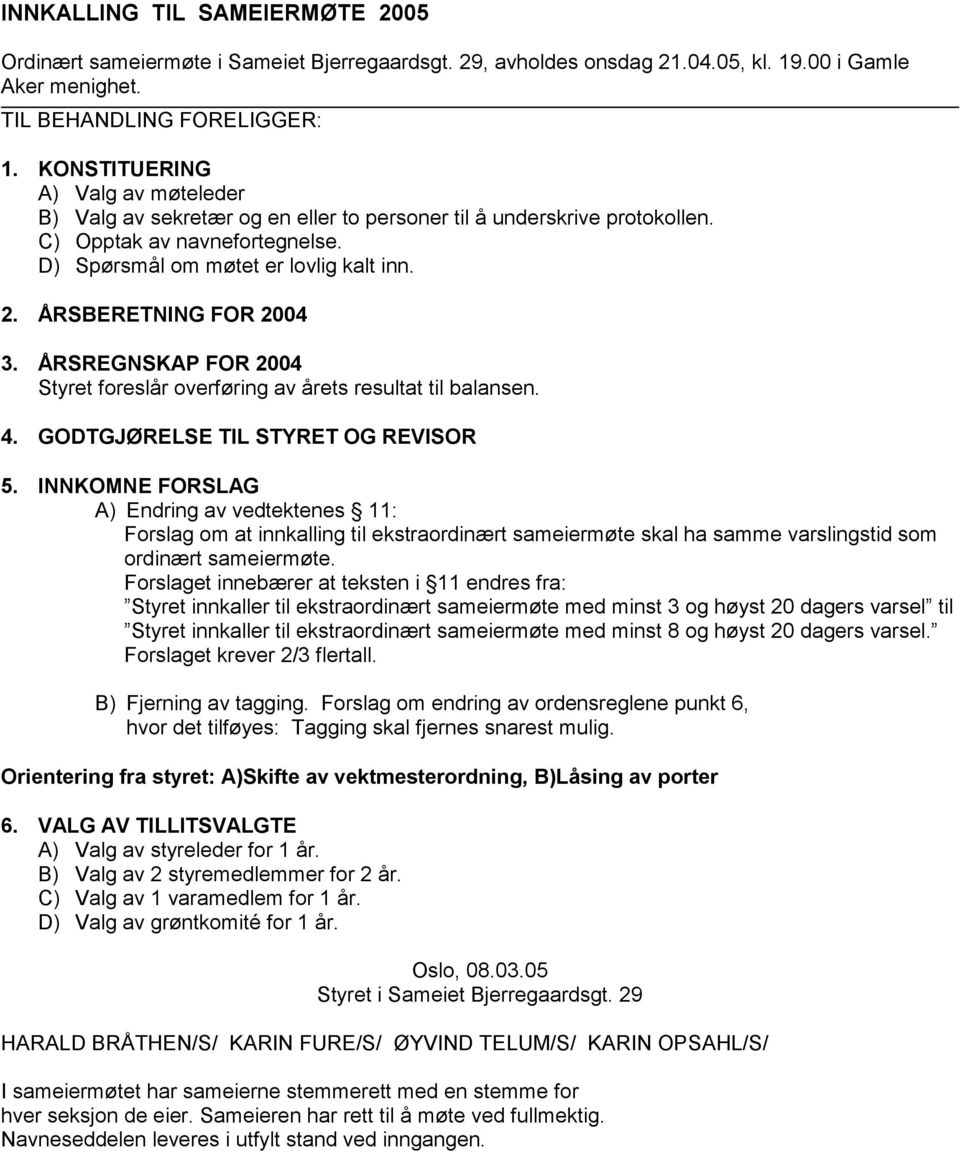 ÅRSBERETNING FOR 2004 3. ÅRSREGNSKAP FOR 2004 Styret foreslår overføring av årets resultat til balansen. 4. GODTGJØRELSE TIL STYRET OG REVISOR 5.