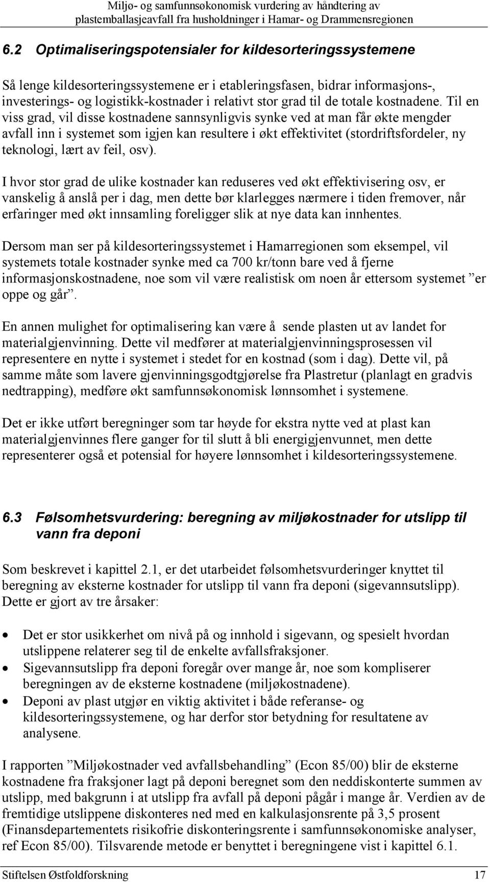 Til en viss grad, vil disse kostnadene sannsynligvis synke ved at man får økte mengder avfall inn i systemet som igjen kan resultere i økt effektivitet (stordriftsfordeler, ny teknologi, lært av