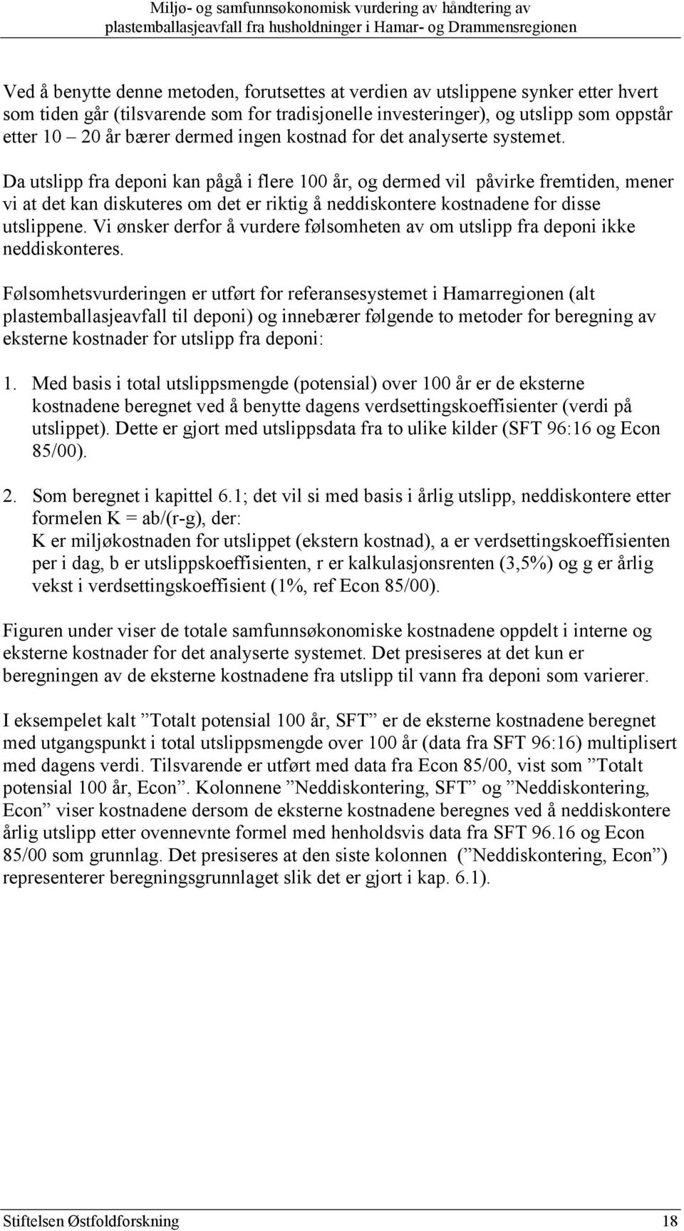 Da utslipp fra deponi kan pågå i flere 100 år, og dermed vil påvirke fremtiden, mener vi at det kan diskuteres om det er riktig å neddiskontere kostnadene for disse utslippene.